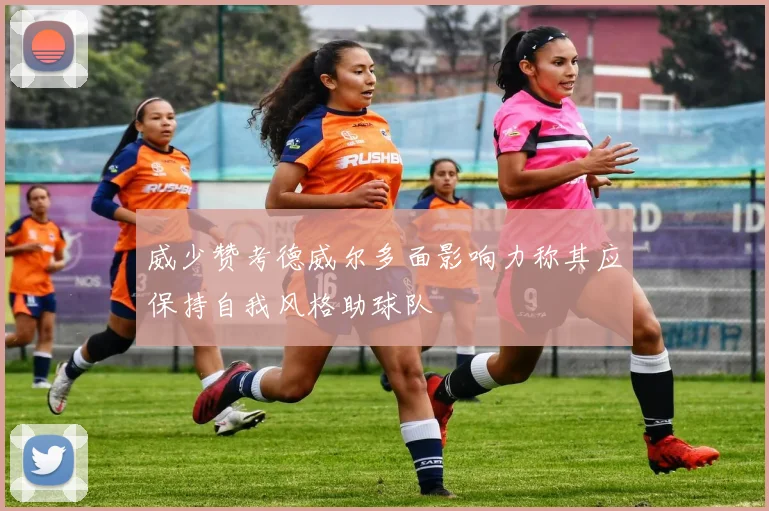 威少赞考德威尔多面影响力称其应保持自我风格助球队