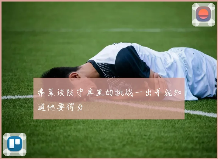 弗莱谈防守库里的挑战一出手就知道他要得分